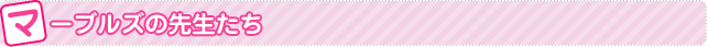 マーブルズの先生たち