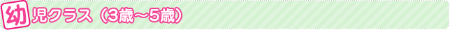 幼児クラス（3歳～5歳の幼児のお子さん）